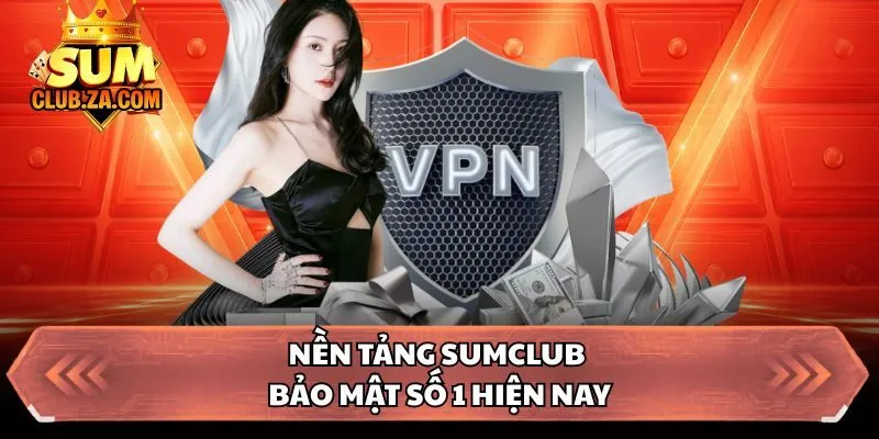 Nền tảng Sumclub bảo mật số 1 hiện nay