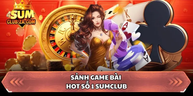 Sảnh game bài hot số 1 Sumclub